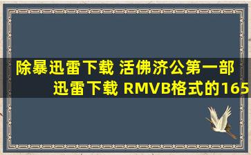 除暴迅雷下载 活佛济公第一部 迅雷下载 RMVB格式的165663352